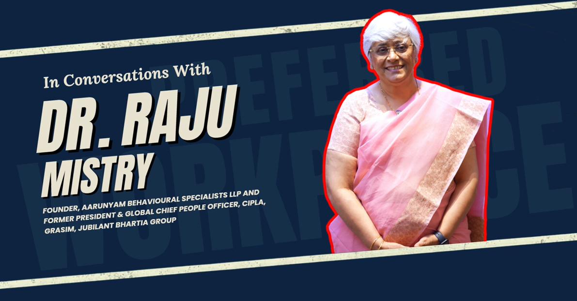 Dr. Raju Mistry, Founder, Aarunyam Behavioural Specialists LLP and Former, President & Global Chief People Officer, Cipla, Grasim, Jubilant Bhartia Group